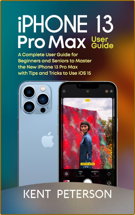 Iphone 13 Pro Max User Guide - A Complete User Guide for Beginners and Seniors to ...